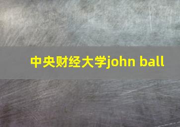 中央财经大学john ball